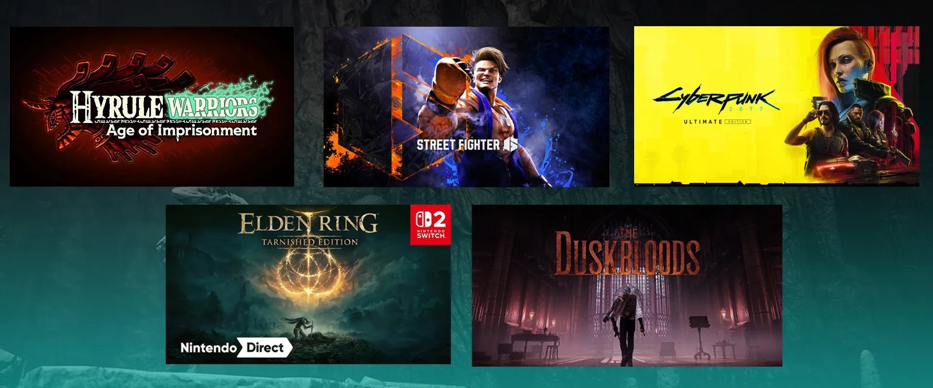 imagem com as capas dos jogos Hyrule Warriors: Age of Imprisonment, Elden Ring Tarnished Edition, Street Fighter 6, Cyber Punk 2077: Ultimate Edition The Duskbloods