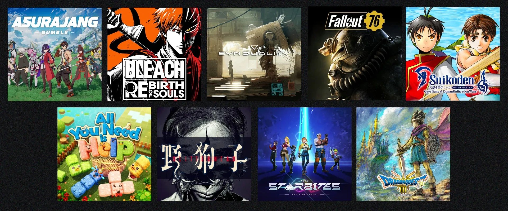 Duas fileiras com imagens das capas de jogos, da esquerda para direita: Fileira superior : Asurajang Rumble; Bleach: Rebirth of Souls; SYDUALITY Echo of Ada; Fallout 76; Suikoden I & II remastered. Fileira inferior: All You Need is Help; Slitterhead; The Starbites e Dragon Quest III HD 2-D Remake