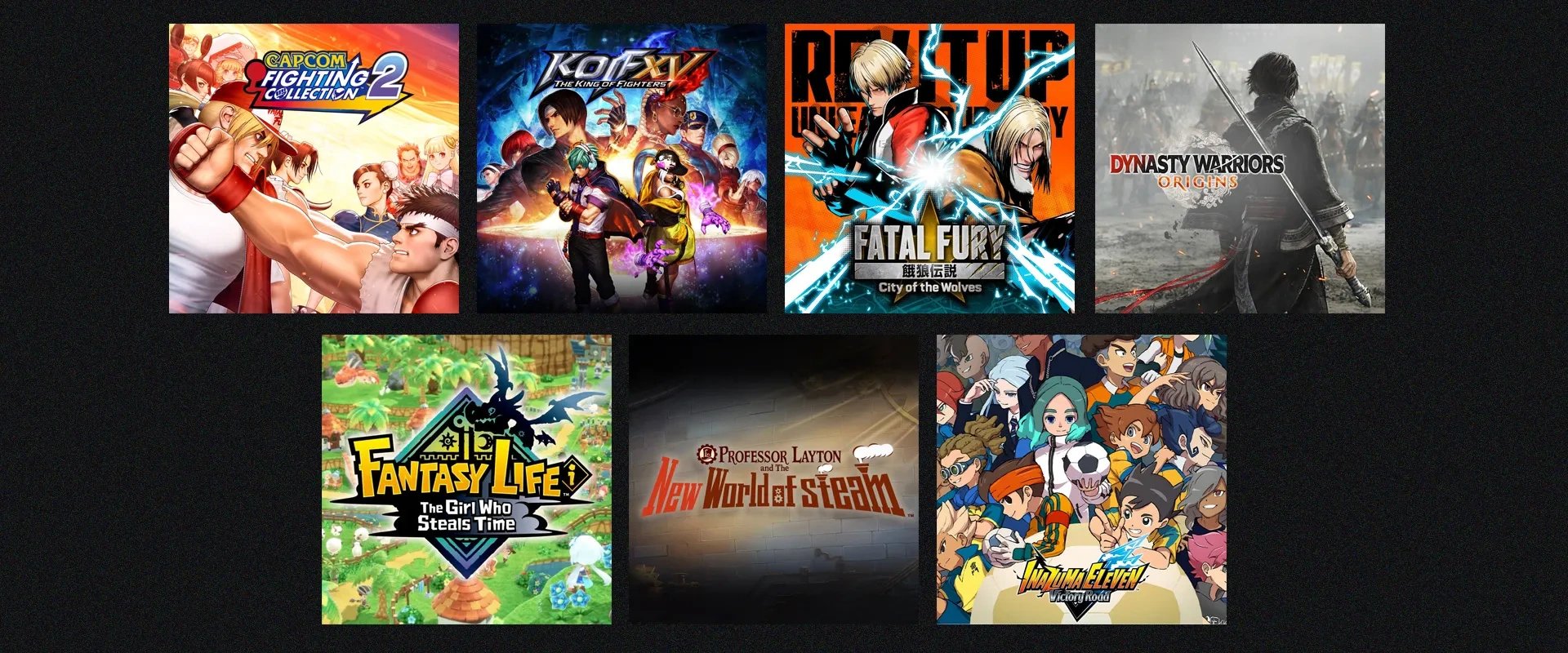 Capa de diversos jogos em duas fileiras. Fileira superior: Capcom Fighting Collection 2; King of Fighters XV; Fatal Fury: City of the Wolves; Dinasty Warriors: Origns. Fileira Inferior: Fantasy Life: The Girl Who Steals Time; Professor Layton: New World of steam; Inazuma Eleven: Victory road